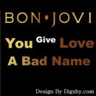 You Give Love A Bad Name